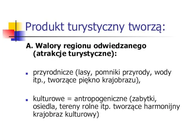 Produkt turystyczny tworzą: A. Walory regionu odwiedzanego (atrakcje turystyczne): przyrodnicze (lasy,