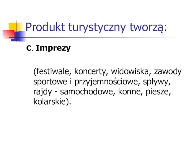 Produkt turystyczny tworzą: C. Imprezy (festiwale, koncerty, widowiska, zawody sportowe i