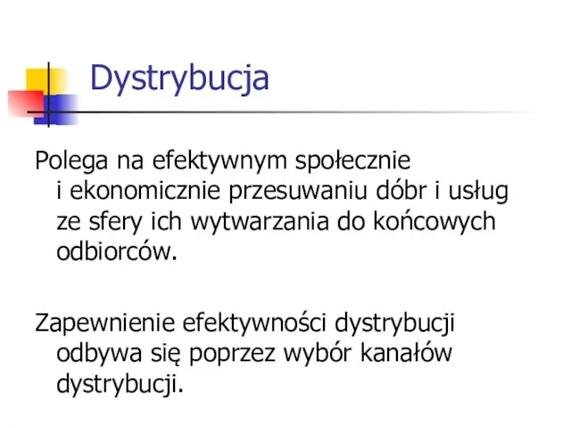 Dystrybucja Polega na efektywnym społecznie i ekonomicznie przesuwaniu dóbr i usług