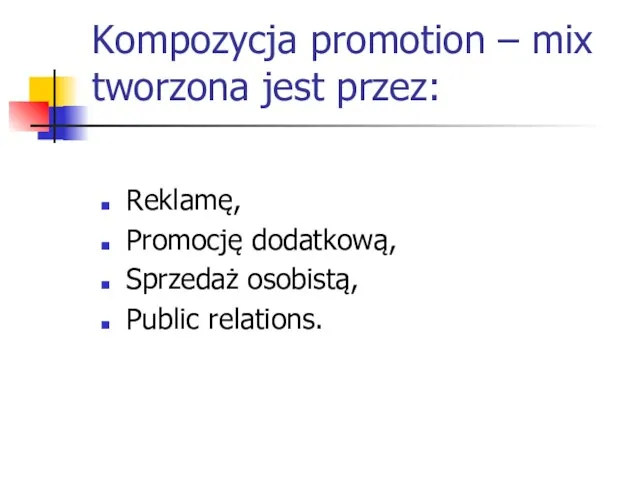 Kompozycja promotion – mix tworzona jest przez: Reklamę, Promocję dodatkową, Sprzedaż osobistą, Public relations.