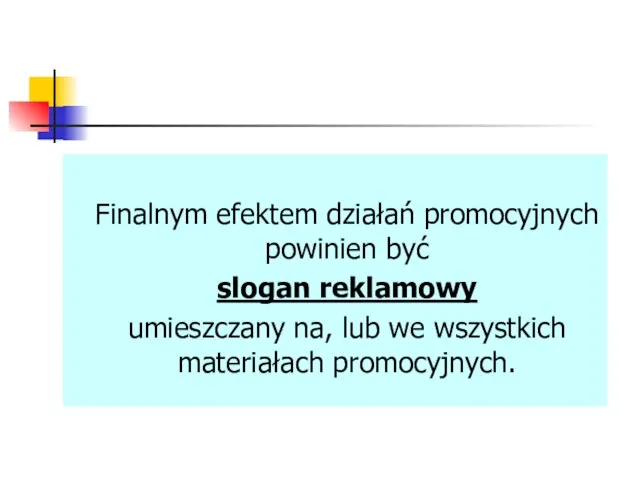 Finalnym efektem działań promocyjnych powinien być slogan reklamowy umieszczany na, lub we wszystkich materiałach promocyjnych.