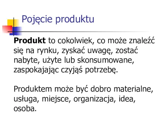 Pojęcie produktu Produkt to cokolwiek, co może znaleźć się na rynku,