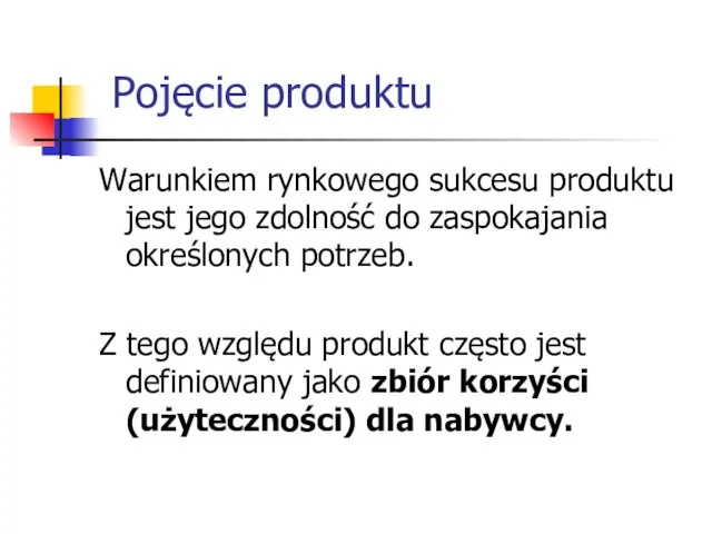 Pojęcie produktu Warunkiem rynkowego sukcesu produktu jest jego zdolność do zaspokajania