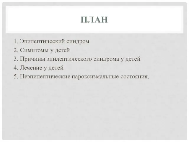 ПЛАН 1. Эпилептический синдром 2. Симптомы у детей 3. Причины эпилептического