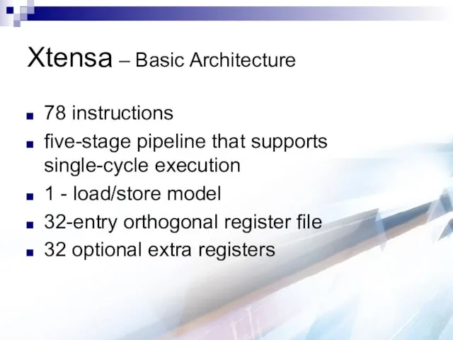 Xtensa – Basic Architecture 78 instructions five-stage pipeline that supports single-cycle