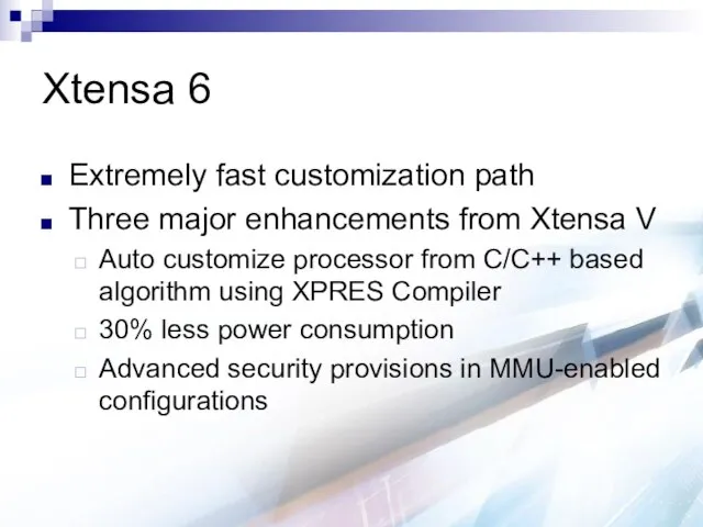 Xtensa 6 Extremely fast customization path Three major enhancements from Xtensa