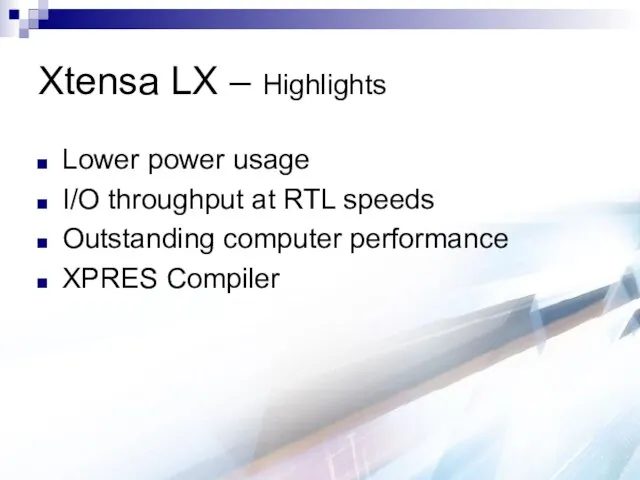 Xtensa LX – Highlights Lower power usage I/O throughput at RTL