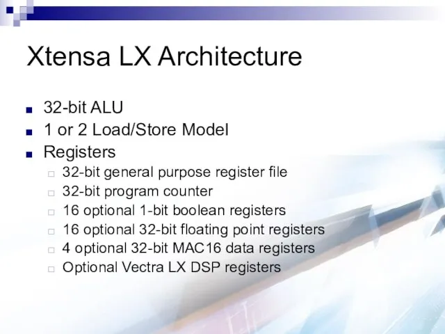 Xtensa LX Architecture 32-bit ALU 1 or 2 Load/Store Model Registers