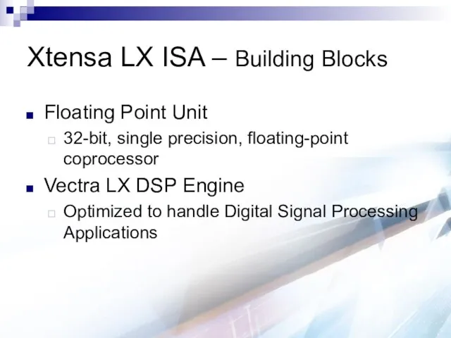 Xtensa LX ISA – Building Blocks Floating Point Unit 32-bit, single