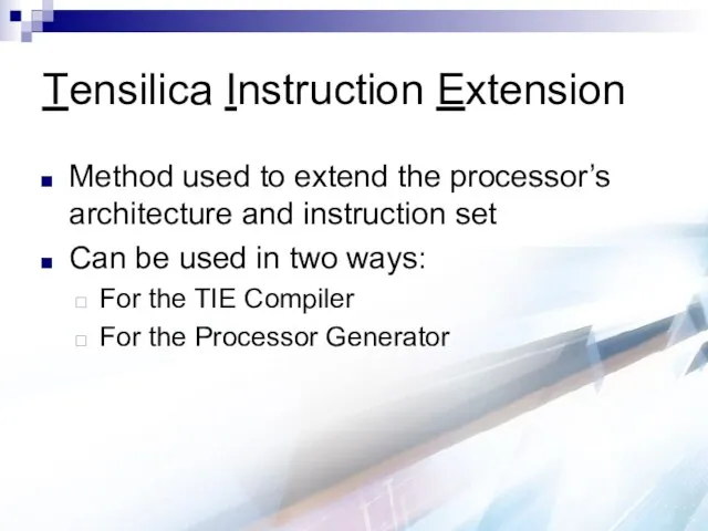 Tensilica Instruction Extension Method used to extend the processor’s architecture and