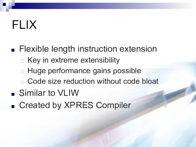 FLIX Flexible length instruction extension Key in extreme extensibility Huge performance