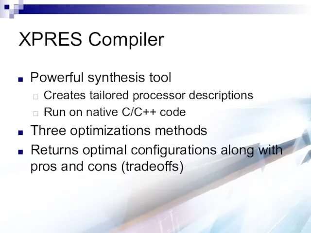 XPRES Compiler Powerful synthesis tool Creates tailored processor descriptions Run on