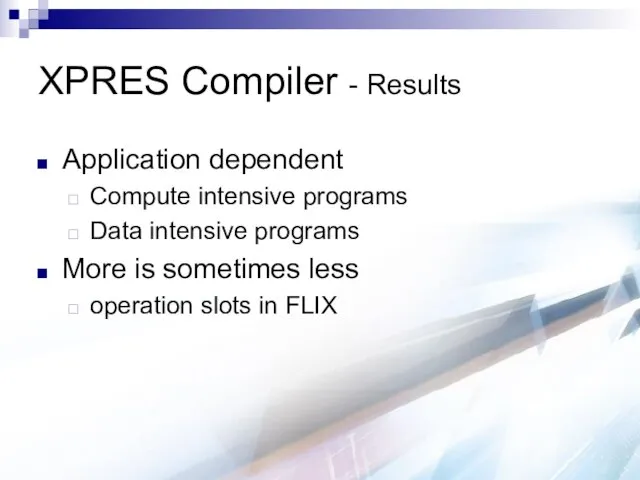 XPRES Compiler - Results Application dependent Compute intensive programs Data intensive