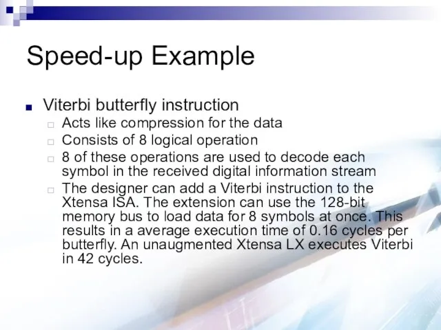 Speed-up Example Viterbi butterfly instruction Acts like compression for the data