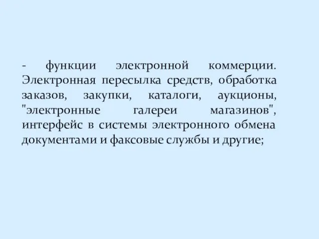 - функции электронной коммерции. Электронная пересылка средств, обработка заказов, закупки, каталоги,