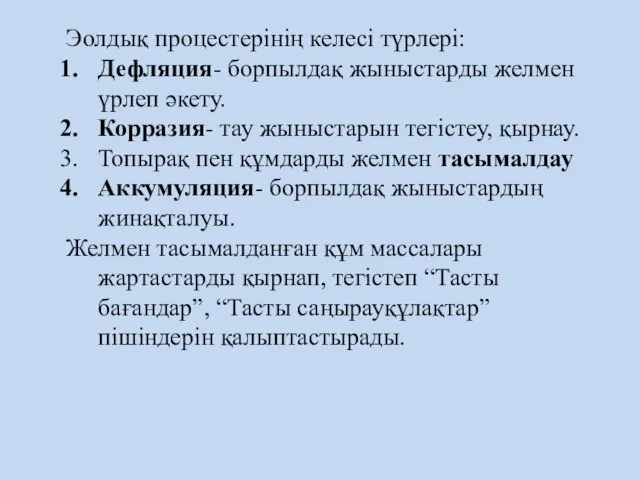 Эолдық процестерінің келесі түрлері: Дефляция- борпылдақ жыныстарды желмен үрлеп әкету. Корразия-