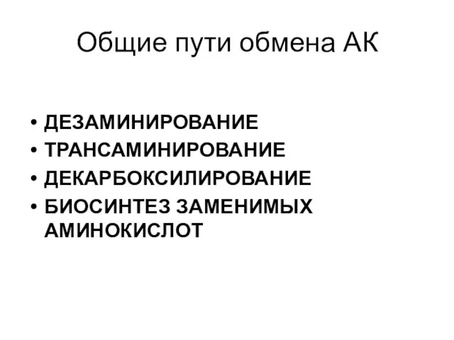 Общие пути обмена АК ДЕЗАМИНИРОВАНИЕ ТРАНСАМИНИРОВАНИЕ ДЕКАРБОКСИЛИРОВАНИЕ БИОСИНТЕЗ ЗАМЕНИМЫХ АМИНОКИСЛОТ