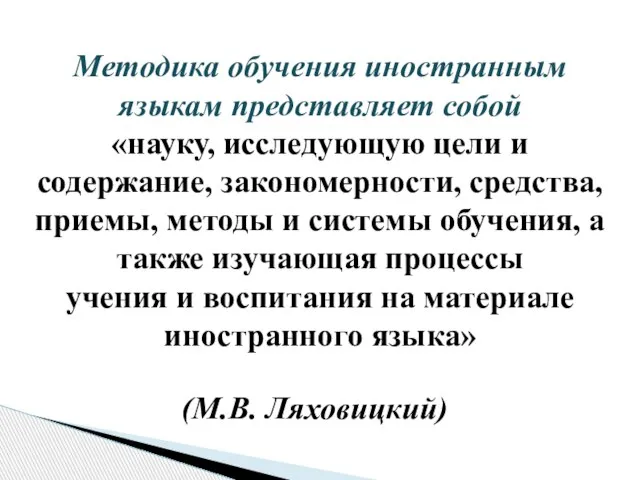 (М.В. Ляховицкий) Методика обучения иностранным языкам представляет собой «науку, исследующую цели