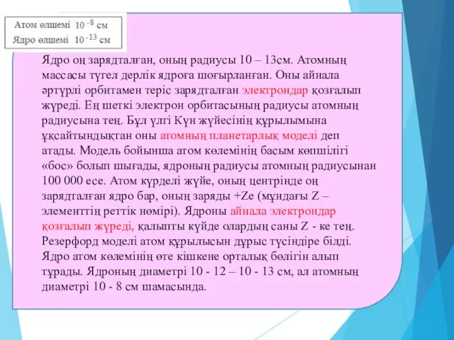 Ядро оң зарядталған, оның радиусы 10 – 13см. Атомның массасы түгел