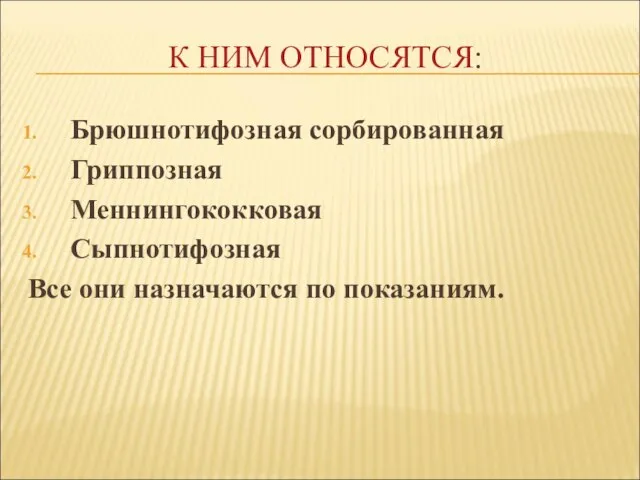 К НИМ ОТНОСЯТСЯ: Брюшнотифозная сорбированная Гриппозная Меннингококковая Сыпнотифозная Все они назначаются по показаниям.