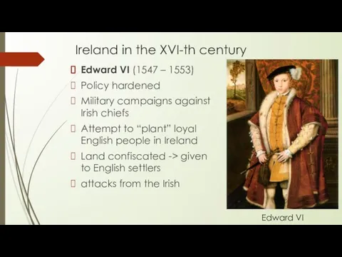 Ireland in the XVI-th century Edward VI (1547 – 1553) Policy