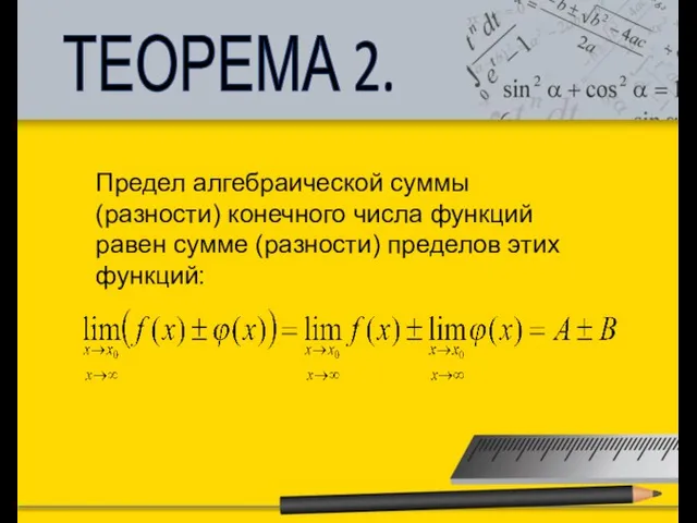 ТЕОРЕМА 2. Предел алгебраической суммы (разности) конечного числа функций равен сумме (разности) пределов этих функций:
