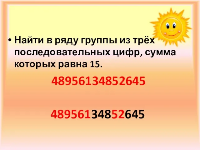 Найти в ряду группы из трёх последовательных цифр, сумма которых равна 15. 48956134852645 48956134852645