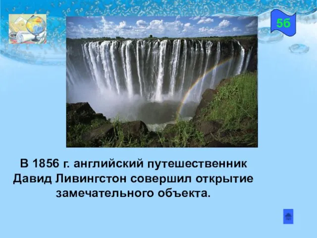 В 1856 г. английский путешественник Давид Ливингстон совершил открытие замечательного объекта. 5б