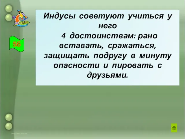 Индусы советуют учиться у него 4 достоинствам: рано вставать, сражаться, защищать