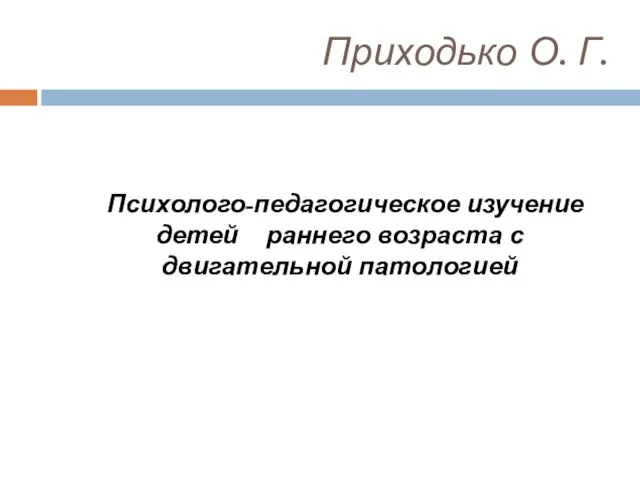 Приходько О. Г. Психолого-педагогическое изучение детей раннего возраста с двигательной патологией