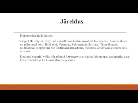 Järeldus Hüpoteesid said kinnitust. Väejuht Barclay de Tolly täitis ausalt oma