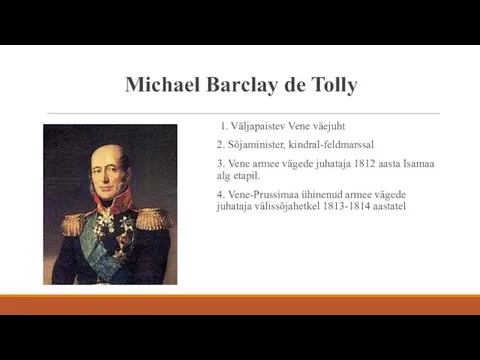 Michael Barclay de Tolly 1. Väljapaistev Vene väejuht 2. Sõjaminister, kindral-feldmarssal