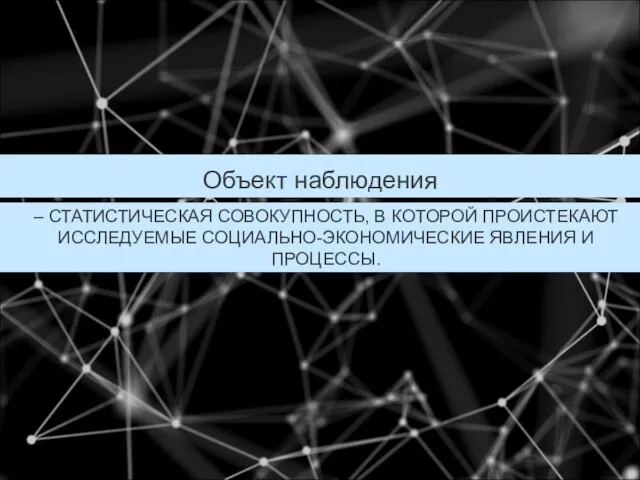 – СТАТИСТИЧЕСКАЯ СОВОКУПНОСТЬ, В КОТОРОЙ ПРОИСТЕКАЮТ ИССЛЕДУЕМЫЕ СОЦИАЛЬНО-ЭКОНОМИЧЕСКИЕ ЯВЛЕНИЯ И ПРОЦЕССЫ. Объект наблюдения