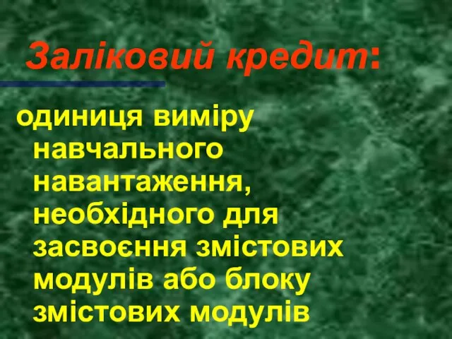 Заліковий кредит: одиниця виміру навчального навантаження, необхідного для засвоєння змістових модулів або блоку змістових модулів