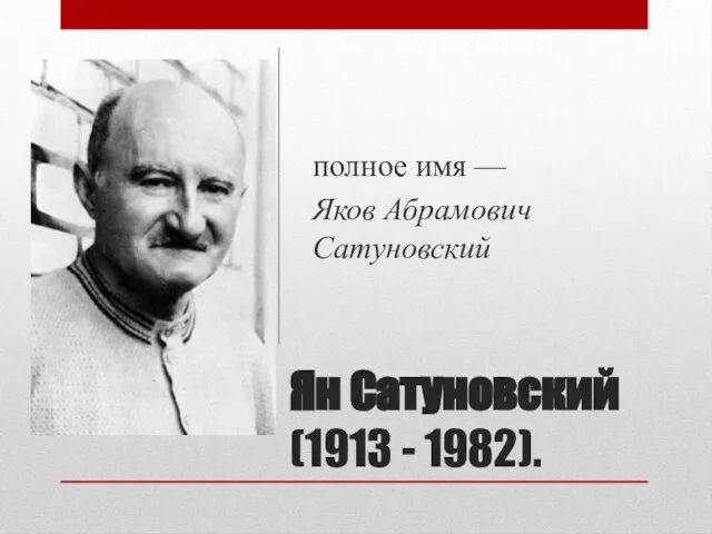 Ян Сатуновский (1913 - 1982). полное имя — Яков Абрамович Сатуновский