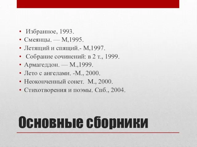 Основные сборники Избранное, 1993. Смеянцы. — М,1995. Летящий и спящий.- М,1997.