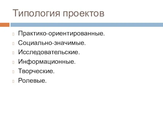 Типология проектов Практико-ориентированные. Социально-значимые. Исследовательские. Информационные. Творческие. Ролевые.