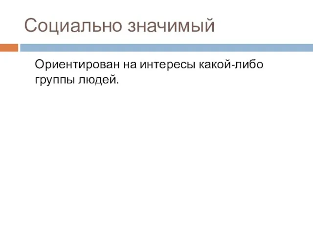 Социально значимый Ориентирован на интересы какой-либо группы людей.