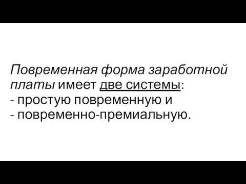 Повременная форма заработной платы имеет две системы: - простую повременную и - повременно-премиальную.