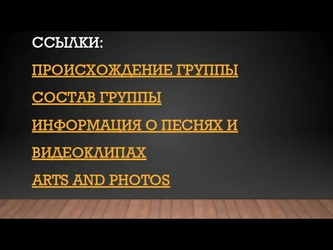 ССЫЛКИ: ПРОИСХОЖДЕНИЕ ГРУППЫ СОСТАВ ГРУППЫ ИНФОРМАЦИЯ О ПЕСНЯХ И ВИДЕОКЛИПАХ ARTS AND PHOTOS