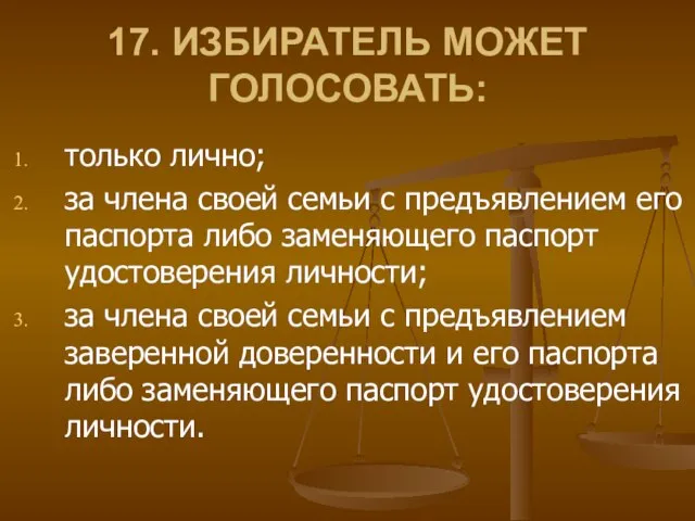 17. ИЗБИРАТЕЛЬ МОЖЕТ ГОЛОСОВАТЬ: только лично; за члена своей семьи с