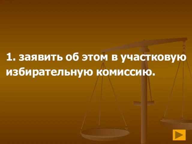 1. заявить об этом в участковую избирательную комиссию.