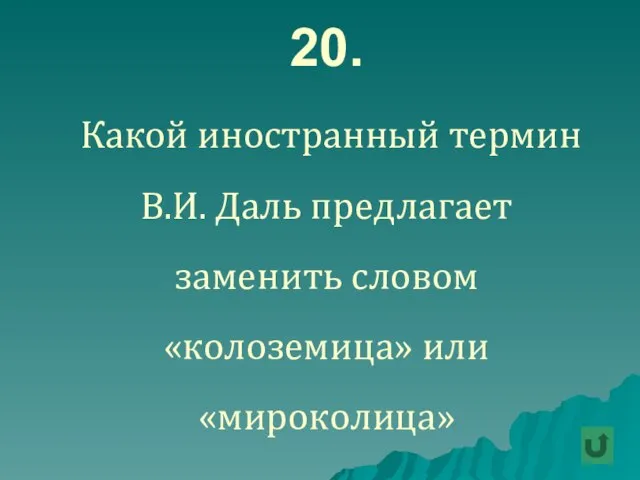 20. Какой иностранный термин В.И. Даль предлагает заменить словом «колоземица» или «мироколица»