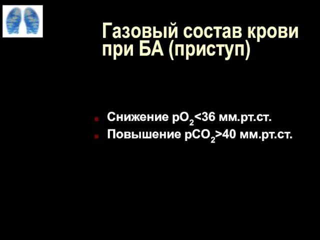 Газовый состав крови при БА (приступ) Снижение рО2 Повышение рСО2>40 мм.рт.ст.