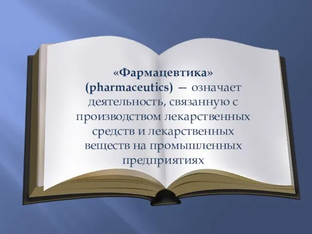 «Фармацевтика» (pharmaceutics) — означает деятельность, связанную с производством лекарственных средств и лекарственных веществ на промышленных предприятиях