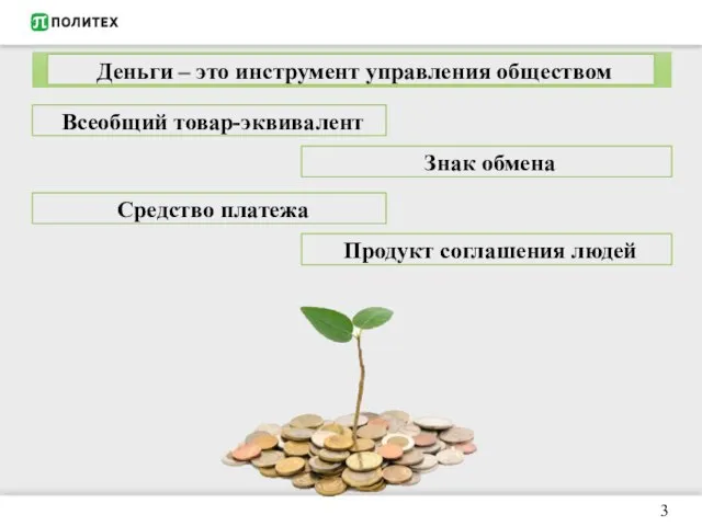 Деньги – это инструмент управления обществом Знак обмена Всеобщий товар-эквивалент Продукт соглашения людей Средство платежа 3