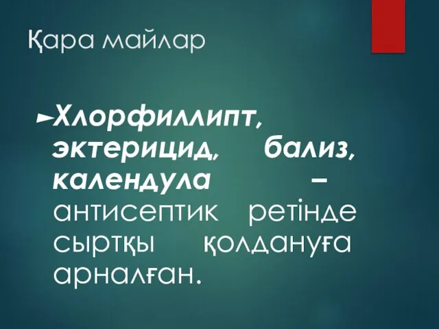 Қара майлар Хлорфиллипт, эктерицид, бализ, календула – антисептик ретінде сыртқы қолдануға арналған.