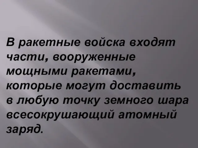 В ракетные войска входят части, вооруженные мощными ракетами, которые могут доставить