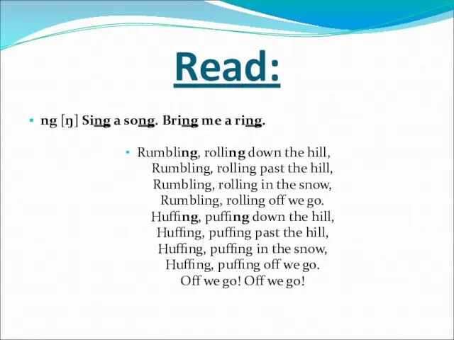 Read: ng [ŋ] Sing a song. Bring me a ring. Rumbling,