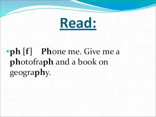 Read: ph [f] Phone me. Give me a photofraph and a book on geography.